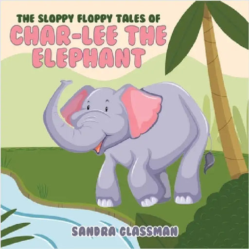 The Sloppy Floppy Tales of Char-Lee the Elephant by Sandra Glassman