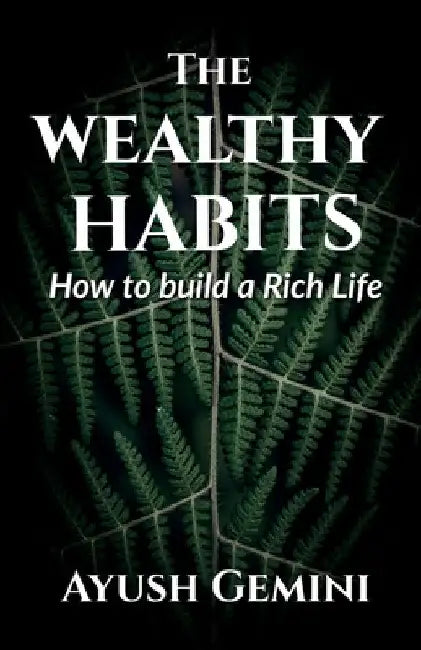 The Wealthy Habits by Ayush Gemini