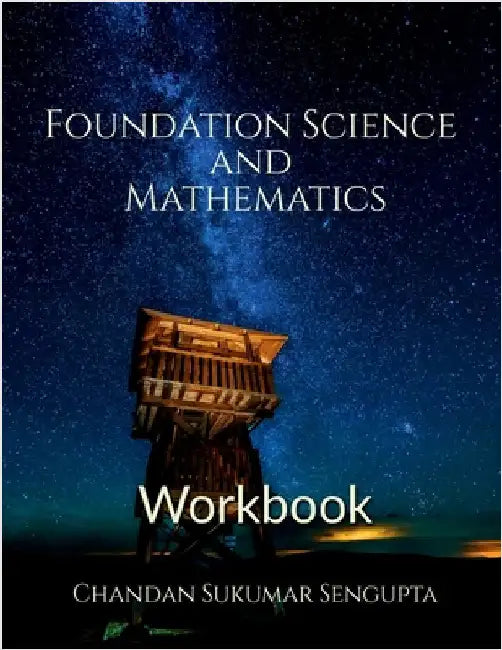 Foundation Science and Mathematics Workbook: Selected Worksheets of Science and Mathematics for Grade V of CBSE, ICSE and State Boards by Chandan Sukumar SenGupta
