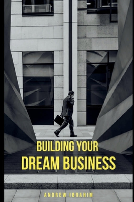 Building Your Dream Business by Andrew Ibrahim