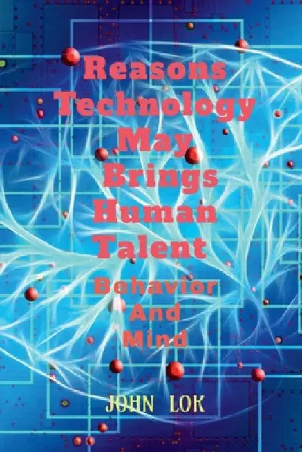 Reasons Technology May Brings Human Talent Behavior by John Lok