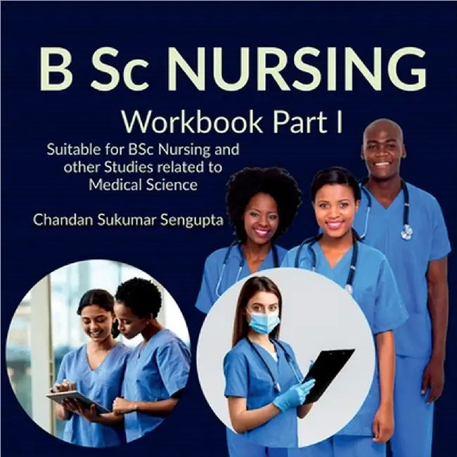 B Sc NURSING Workbook Part I: Suitable for BSc Nursing and other Studies related to Medical Science by Chandan Sukumar SenGupta