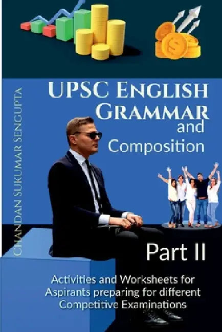 UPSC English Grammar and Composition Part II: A Workbook for Aspirants of Examinations conducted by UPSC, PSC, SSC, RRB, State Boards and others by Chandan Sukumar SenGupta