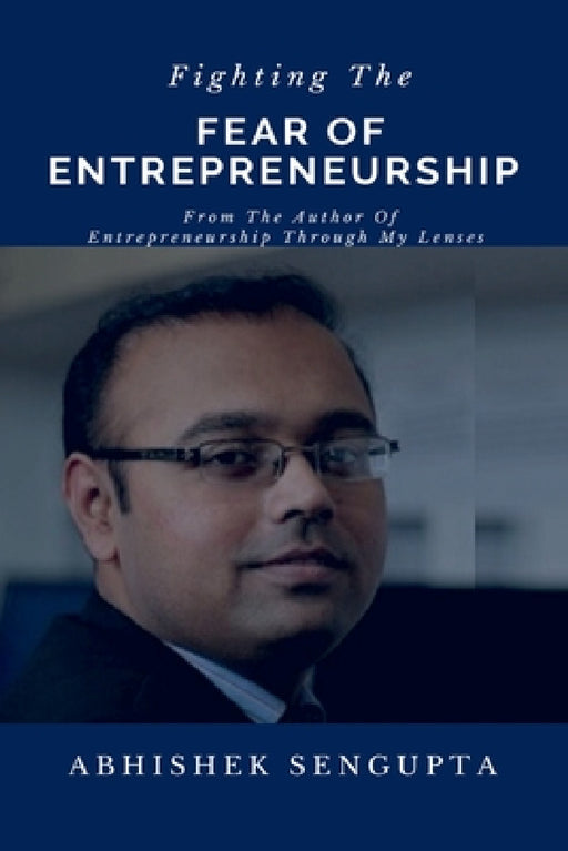 Fighting The Fear Of Entrepreneurship by Abhishek SenGupta