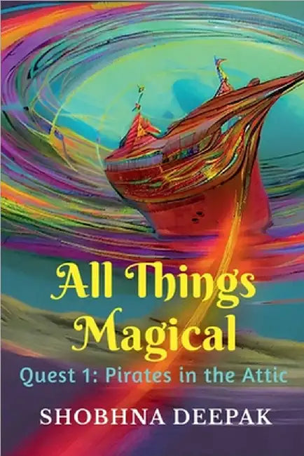 All Things Magical: Quest 1: Pirates in the Attic by Shobhna Deepak