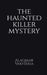 The haunted killer mystery by Alaqmar Vakharia
