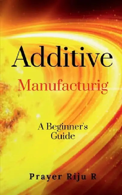 Additive Manufacturing by Prayer Riju