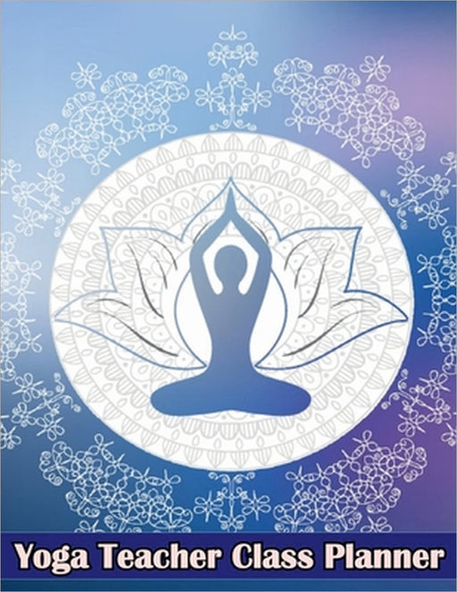 Yoga Teacher Class Planner: Journal for Keeping Track of Sequences by Aiden Norwood