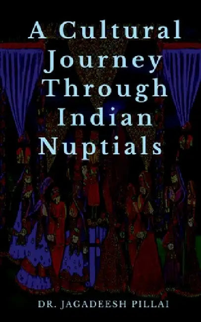 A Cultural Journey Through Indian Nuptials by Jagadeesh