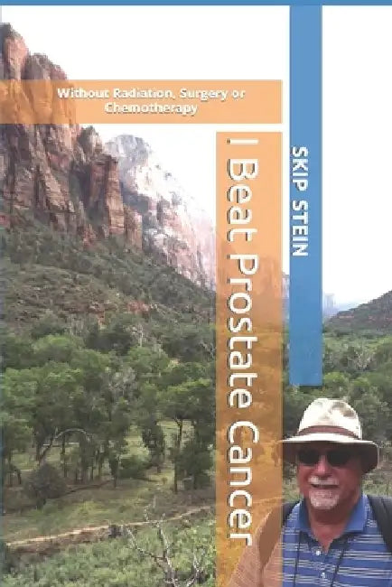 I Beat Prostate Cancer: Without Radiation, Surgery or Chemotherapy by Skip Stein