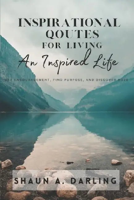 Inspirational Quotes for Living an Inspired Life by Shaun Alvin Darling