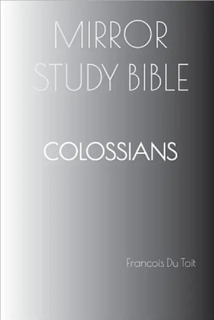 COLOSSIANS Mirror Study Bible by Francois Du Toit