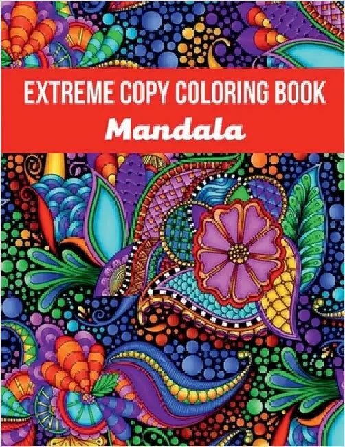 Mandala Extreme Copy Coloring Book: Stress Relieving Mandala Designs for Adults Relaxation, Meditation and Happiness Coloring Pages by David C Morgan