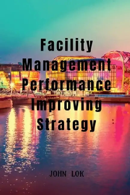 Facility Management Performance Improving Strategy by John Lok