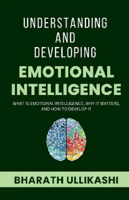 Understanding and Developing Emotional Intelligence by Bharath Ullikashi
