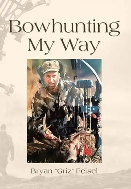 Bowhunting My Way by Bryan Griz Feisel