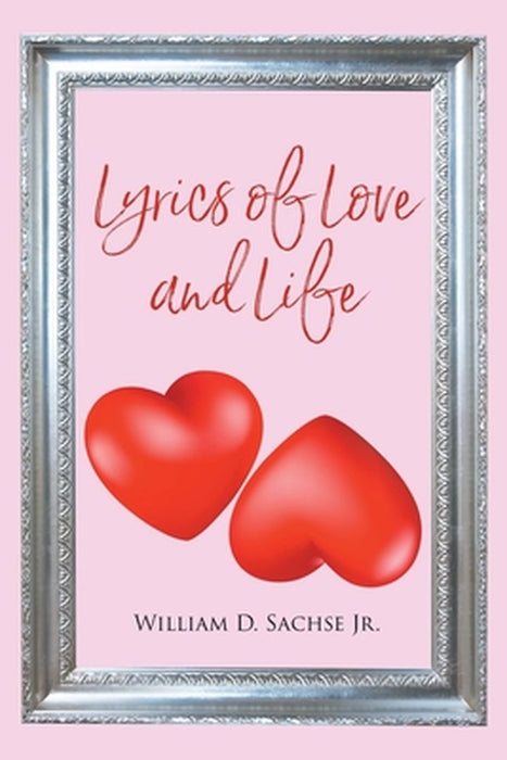 Lyrics of Love and Life by William D., Jr. Sacshe