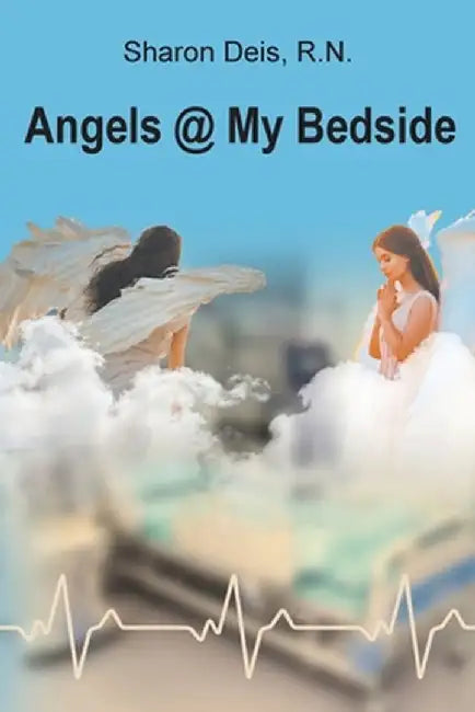 Angels @ My Bedside by Sharon Deis 