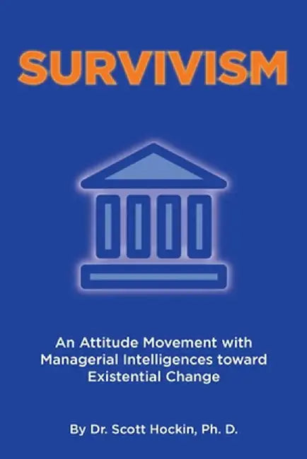Survivism: An Attitude Movement with Managerial Intelligences toward Existential Change by Scott Hockin Ph D.