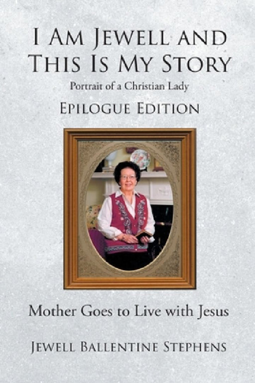 I Am Jewell and This Is My Story: Portrait of a Christian Lady by Jewell Ballentine Stephens