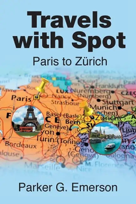 Travels with Spot: Paris to Zürich by Parker G. Emerson