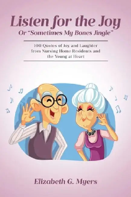 Listen for the Joy: Or "Sometimes My Bones Jingle" by Elizabeth G. Myers