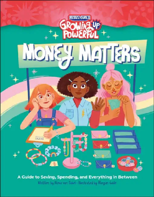 Rebel Girls Money Matters: A Guide to Saving, Spending, and Everything in Between by Alexa Von Tobel