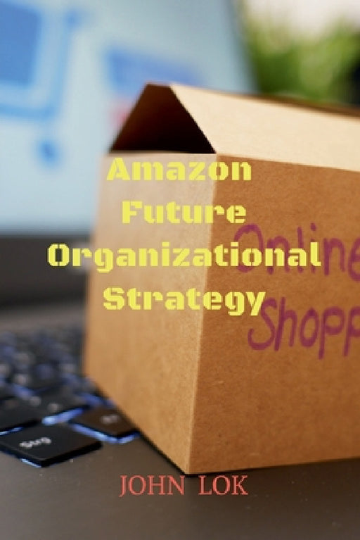 Amazon Future Organizational Strategy by John Lok