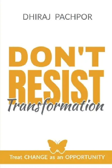 Don't Resist Transformation by Dhiraj Pachpor