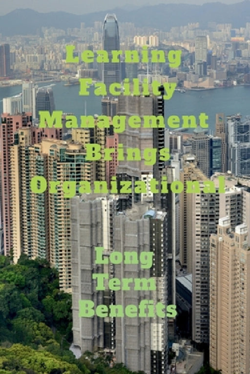 Learning Facility Management Brings Organizational by John Lok