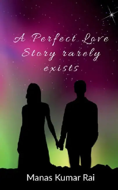 A Perfect Love Story rarely exists by Manas Kumar