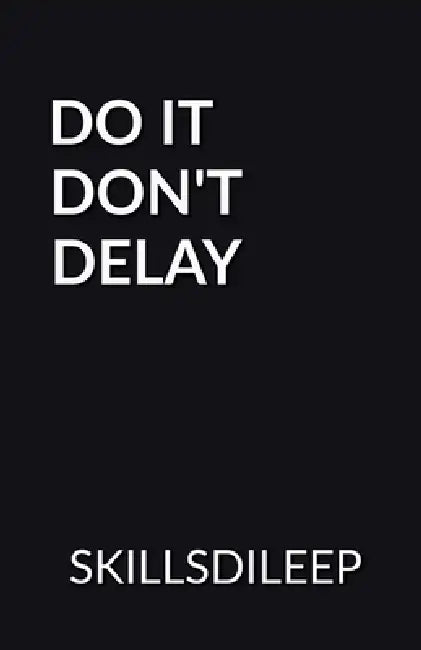 Do It, Don't Delay by Dileep Kumar