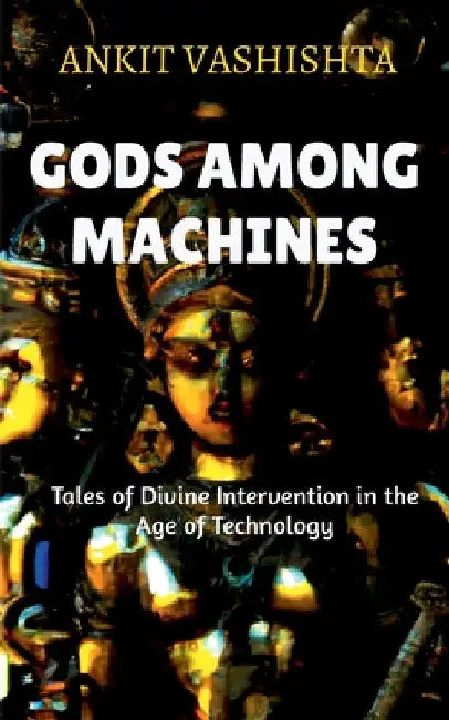 Gods Among Machines by Ankit Vashishta