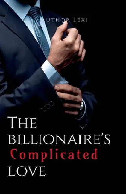 The Billionaire's Complicated Love by Author Lexi