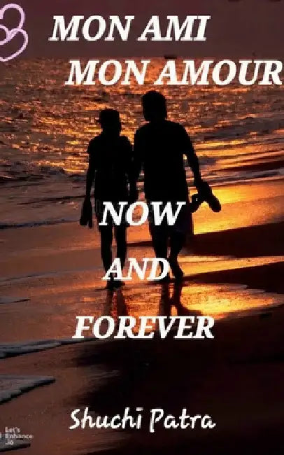 Mon Ami Mon Amour Now & Forever by Shuchi Patra
