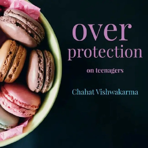 over protection on tennagers by Chahat Vishwakarma