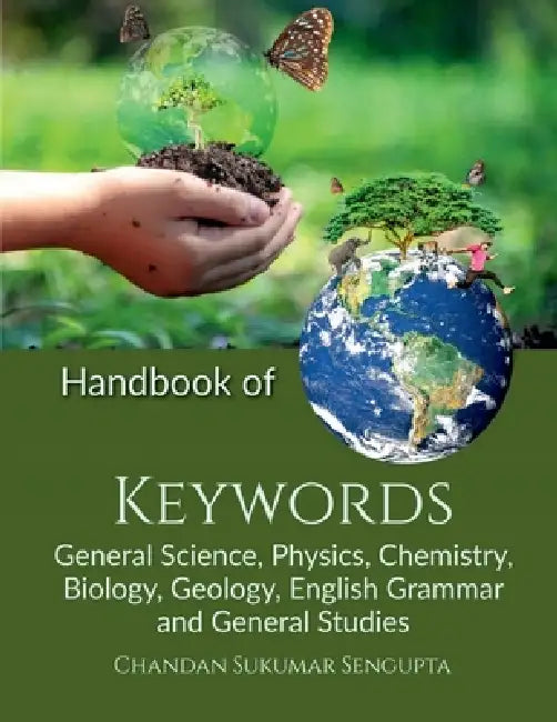 Handbook of Keywords: General Science, Physics, Chemistry, Biology, Geology, English Grammar and General Studies by Chandan Sukumar SenGupta