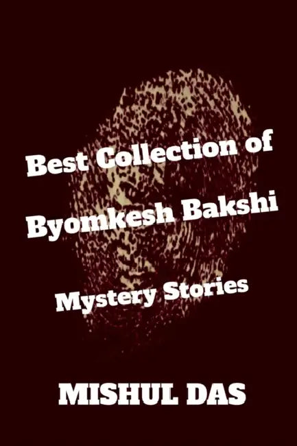 Byomkesh Bakshi Mystery Stories by Mishul Das