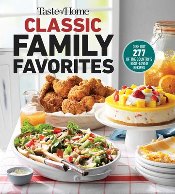 Taste of Home Classic Family Favorites: 250+ Top-Secret Heirloom Dishes You'll Rely on Forever by Taste of Home