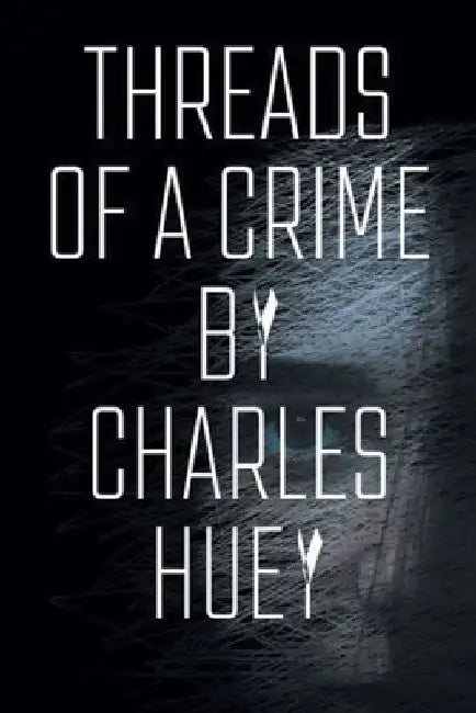 Threads of a Crime by Charles Huey