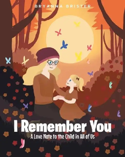 I Remember You: A Love Note to the Child in All of Us by Bryanna Brister