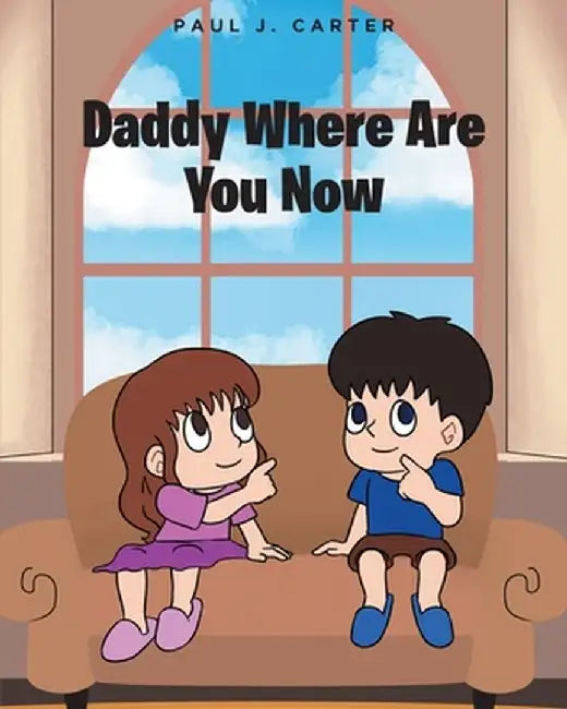 Daddy Where Are You Now by Paul J. Carter