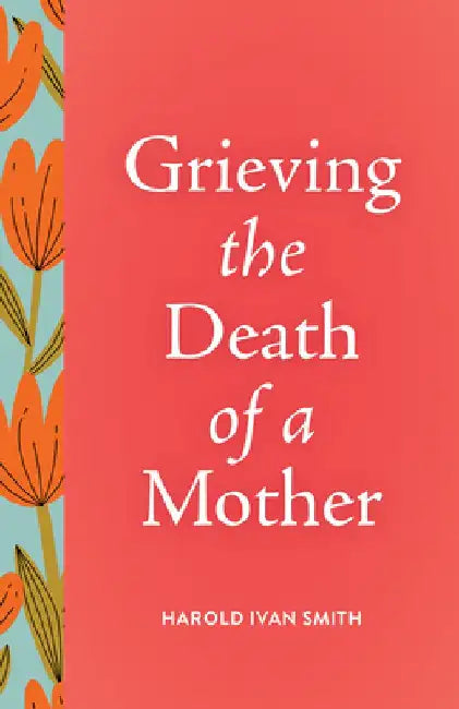 Grieving the Death of a Mother by Harold Ivan Smith