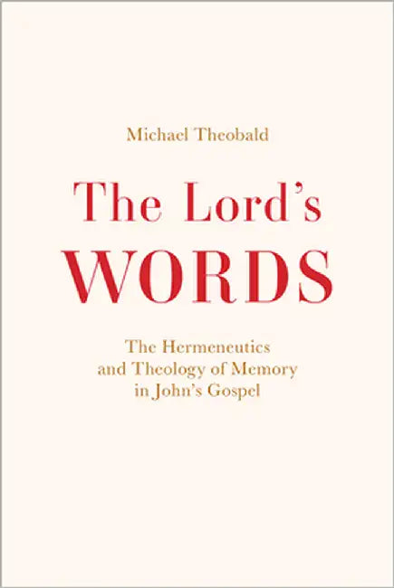 The Lord's Words: The Hermeneutics and Theology of Memory in John's Gospel by Theobald, Michael