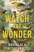 Watch and Wonder: Birding as a Spiritual Practice by Ragan Sutterfield