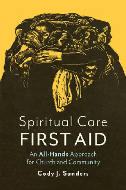 Spiritual Care First Aid: An All-Hands Approach for Church and Community by Cody J. Sanders