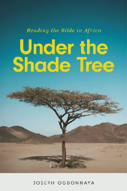 Under the Shade Tree: Reading the Bible in Africa by Joseph Ogbonnaya