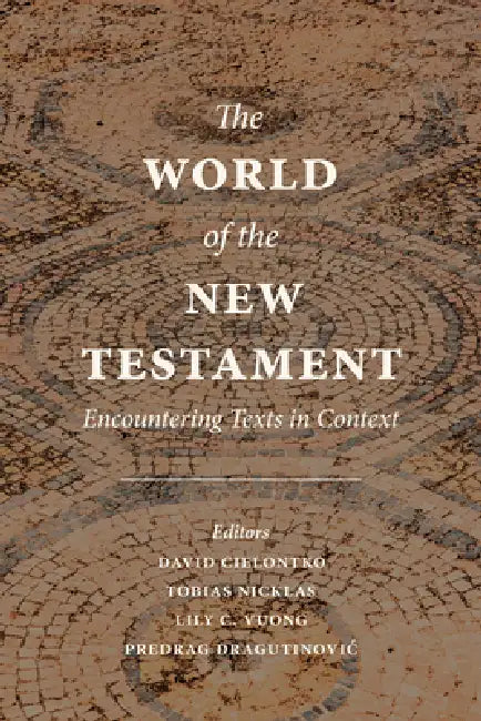 The World of the New Testament: Encountering Texts in Context by David Cielontko, Tobias Nicklas, Lily C. Vuong
