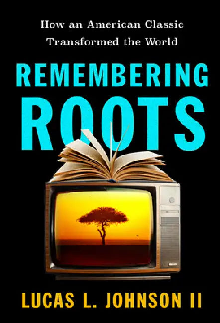Remembering Roots: How an American Classic Transformed the World by II Johnson Lucas L.
