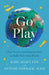 Go Play: How Parents Can Empower Kids to Build Their Own Worlds by Kate Allen Fox, M. Ed Gorback Gennie